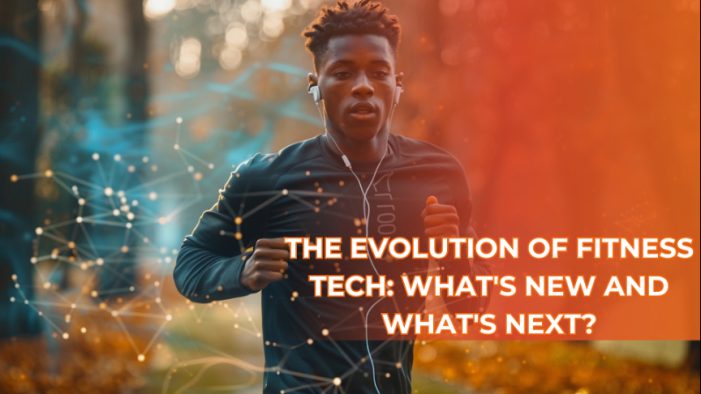 The Evolution of Fitness Tech: What’s New and What’s Next?